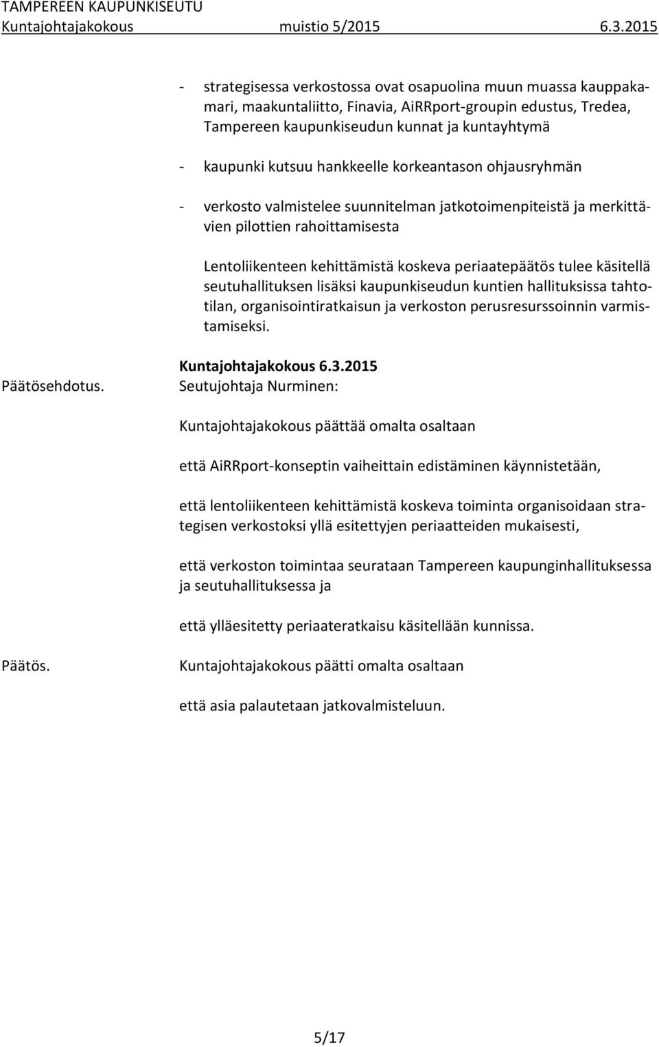 käsitellä seutuhallituksen lisäksi kaupunkiseudun kuntien hallituksissa tahtotilan, organisointiratkaisun ja verkoston perusresurssoinnin varmistamiseksi. Päätösehdotus. Kuntajohtajakokous 6.3.