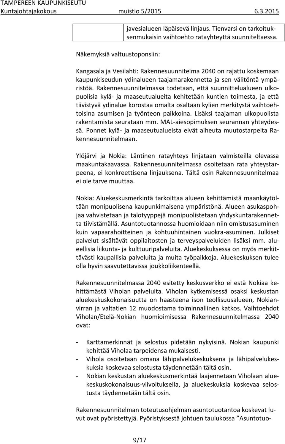 Rakennesuunnitelmassa todetaan, että suunnittelualueen ulkopuolisia kylä- ja maaseutualueita kehitetään kuntien toimesta, ja että tiivistyvä ydinalue korostaa omalta osaltaan kylien merkitystä