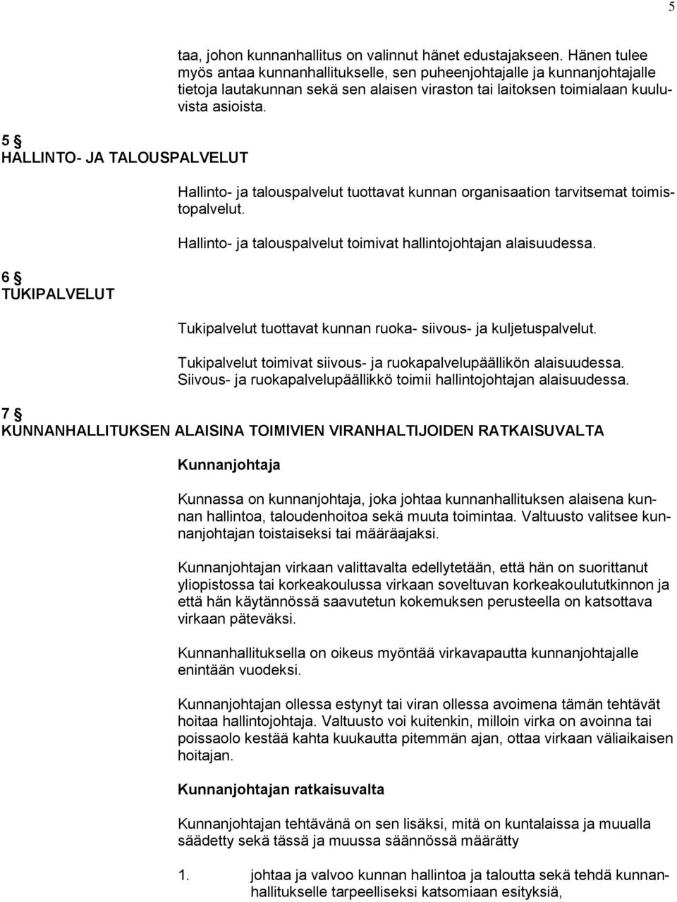 Hallinto- ja talouspalvelut tuottavat kunnan organisaation tarvitsemat toimistopalvelut. Hallinto- ja talouspalvelut toimivat hallintojohtajan alaisuudessa.