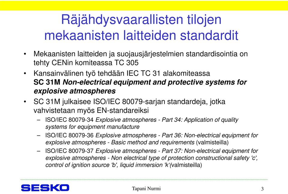 80079-34 Explosive atmospheres - Part 34: Application of quality systems for equipment manufacture ISO/IEC 80079-36 Explosive atmospheres - Part 36: Non-electrical equipment for explosive atmospheres