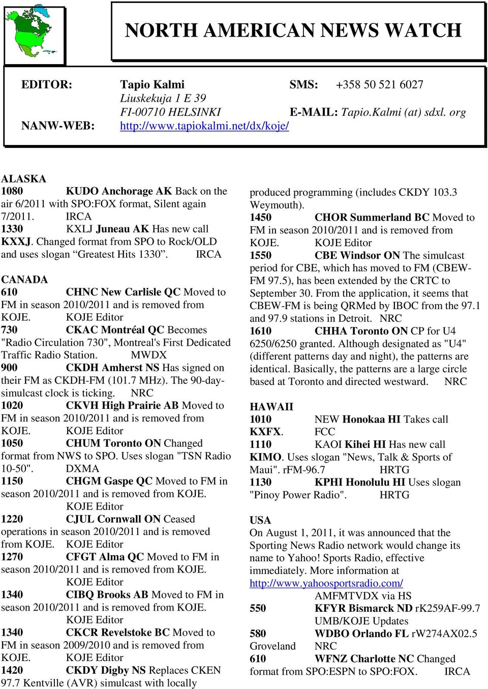 Changed format from SPO to Rock/OLD and uses slogan Greatest Hits 1330. IRCA CANADA 610 CHNC New Carlisle QC Moved to FM in season 2010/2011 and is removed from KOJE.