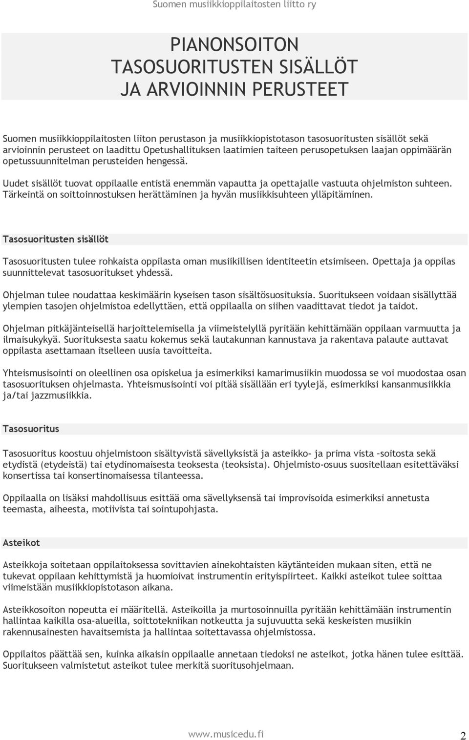 Uudet sisällöt tuovat oppilaalle entistä enemmän vapautta ja opettajalle vastuuta ohjelmiston suhteen. Tärkeintä on soittoinnostuksen herättäminen ja hyvän musiikkisuhteen ylläpitäminen.