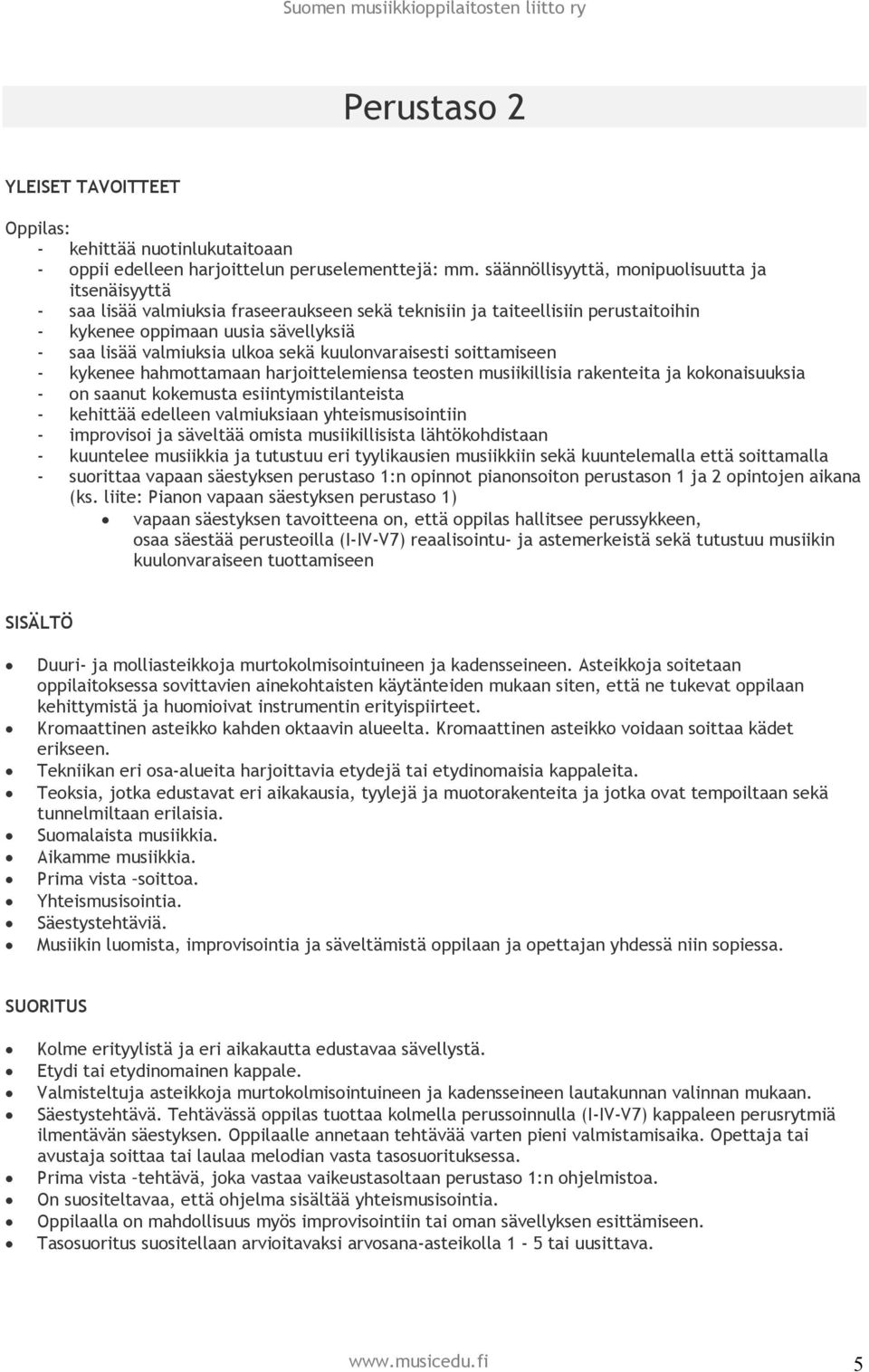 ulkoa sekä kuulonvaraisesti soittamiseen - kykenee hahmottamaan harjoittelemiensa teosten musiikillisia rakenteita ja kokonaisuuksia - on saanut kokemusta esiintymistilanteista - kehittää edelleen