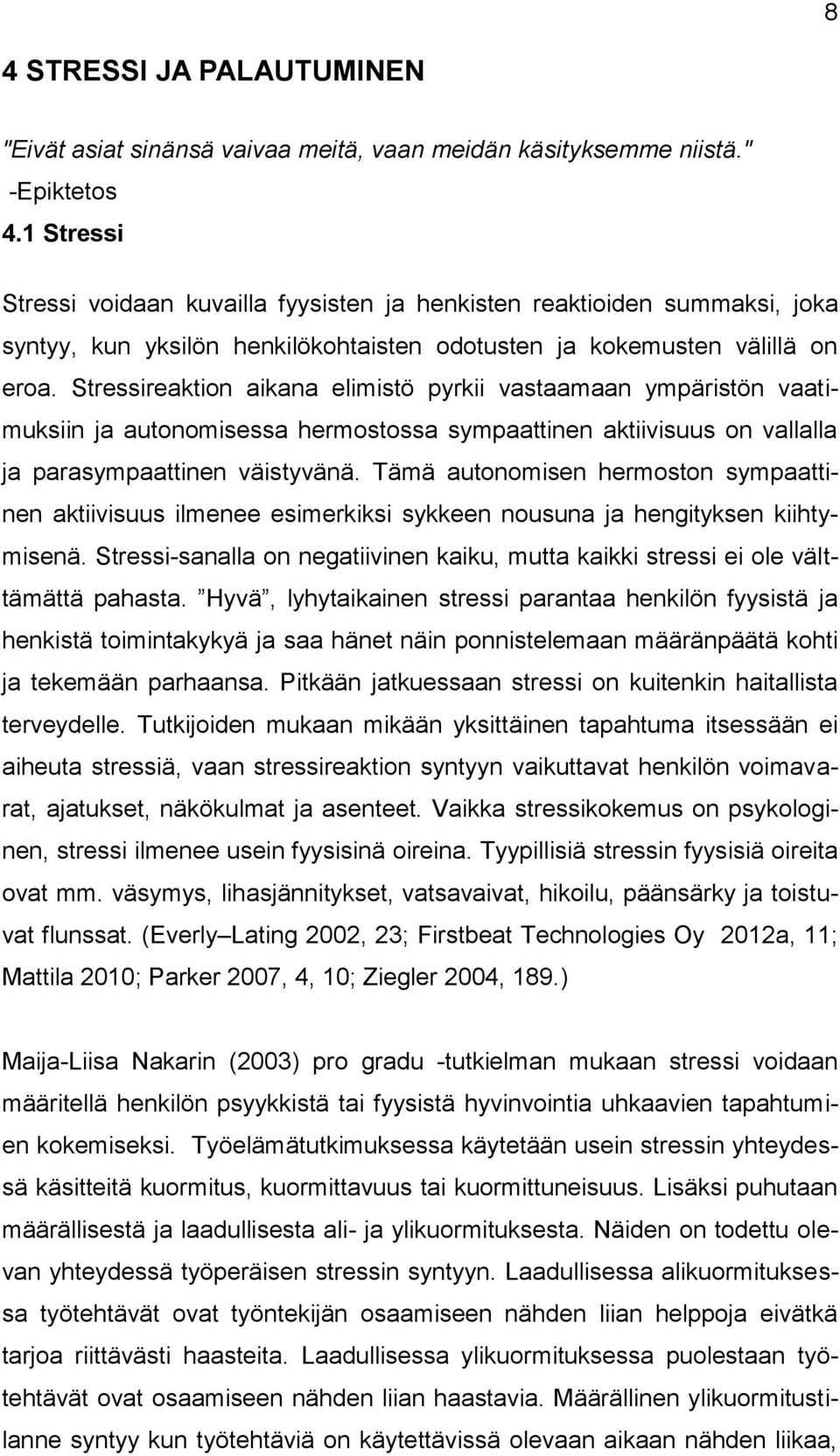 Stressireaktion aikana elimistö pyrkii vastaamaan ympäristön vaatimuksiin ja autonomisessa hermostossa sympaattinen aktiivisuus on vallalla ja parasympaattinen väistyvänä.