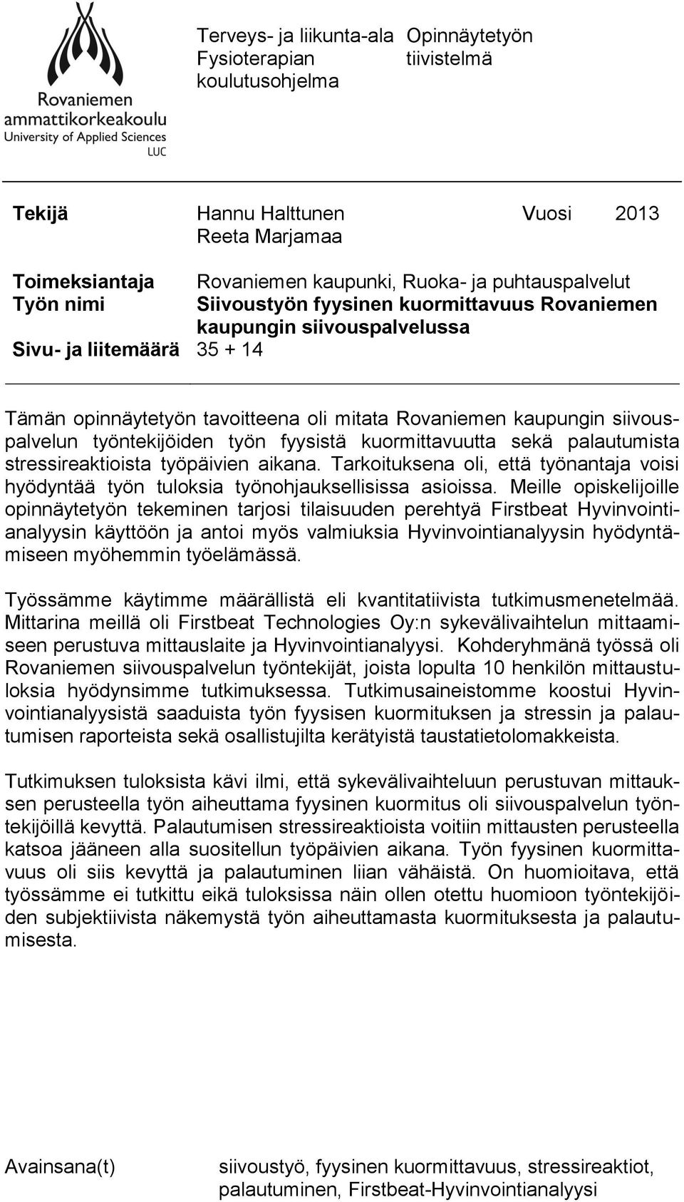 työntekijöiden työn fyysistä kuormittavuutta sekä palautumista stressireaktioista työpäivien aikana. Tarkoituksena oli, että työnantaja voisi hyödyntää työn tuloksia työnohjauksellisissa asioissa.