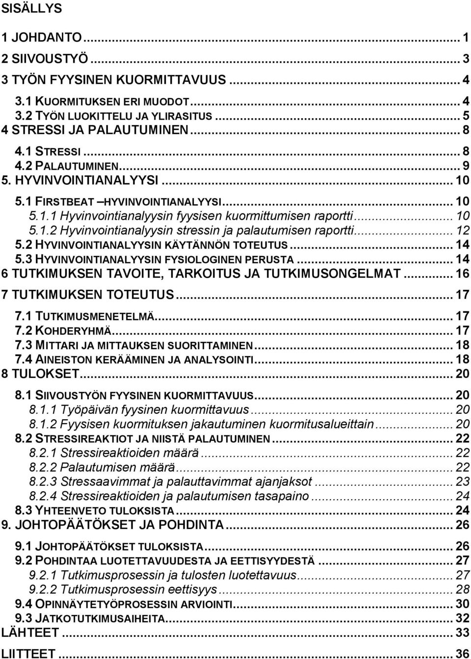 .. 12 5.2 HYVINVOINTIANALYYSIN KÄYTÄNNÖN TOTEUTUS... 14 5.3 HYVINVOINTIANALYYSIN FYSIOLOGINEN PERUSTA... 14 6 TUTKIMUKSEN TAVOITE, TARKOITUS JA TUTKIMUSONGELMAT... 16 7 TUTKIMUKSEN TOTEUTUS... 17 7.