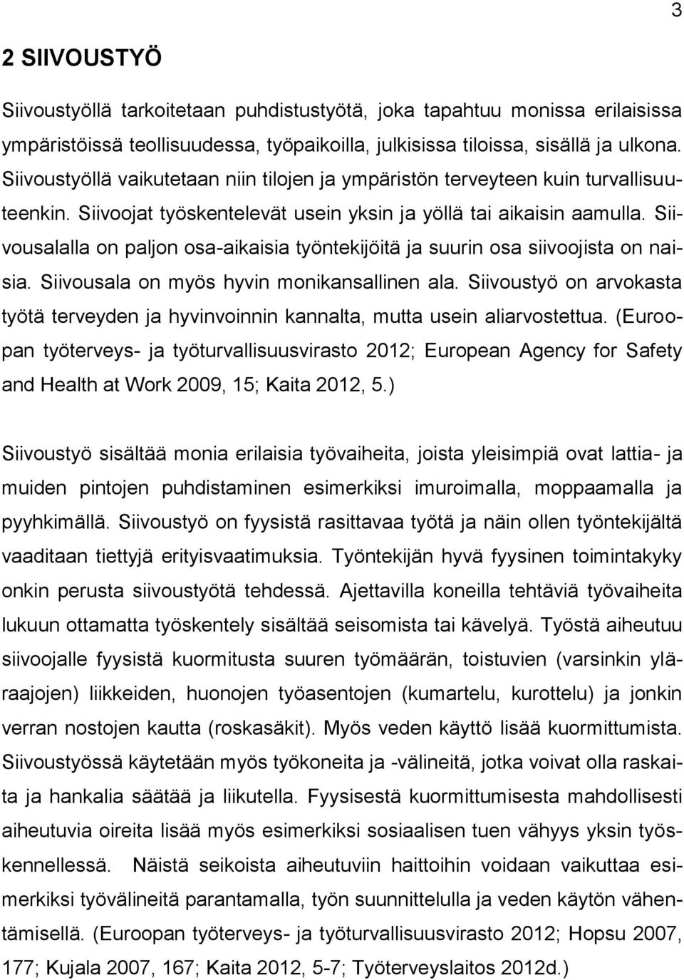 Siivousalalla on paljon osa-aikaisia työntekijöitä ja suurin osa siivoojista on naisia. Siivousala on myös hyvin monikansallinen ala.