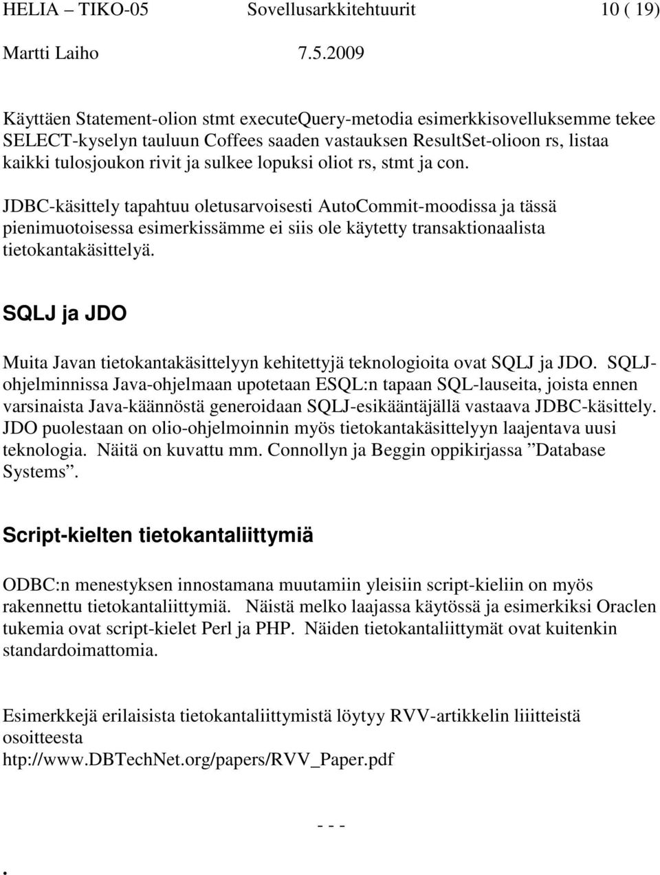 JDBC-käsittely tapahtuu oletusarvoisesti AutoCommit-moodissa ja tässä pienimuotoisessa esimerkissämme ei siis ole käytetty transaktionaalista tietokantakäsittelyä.