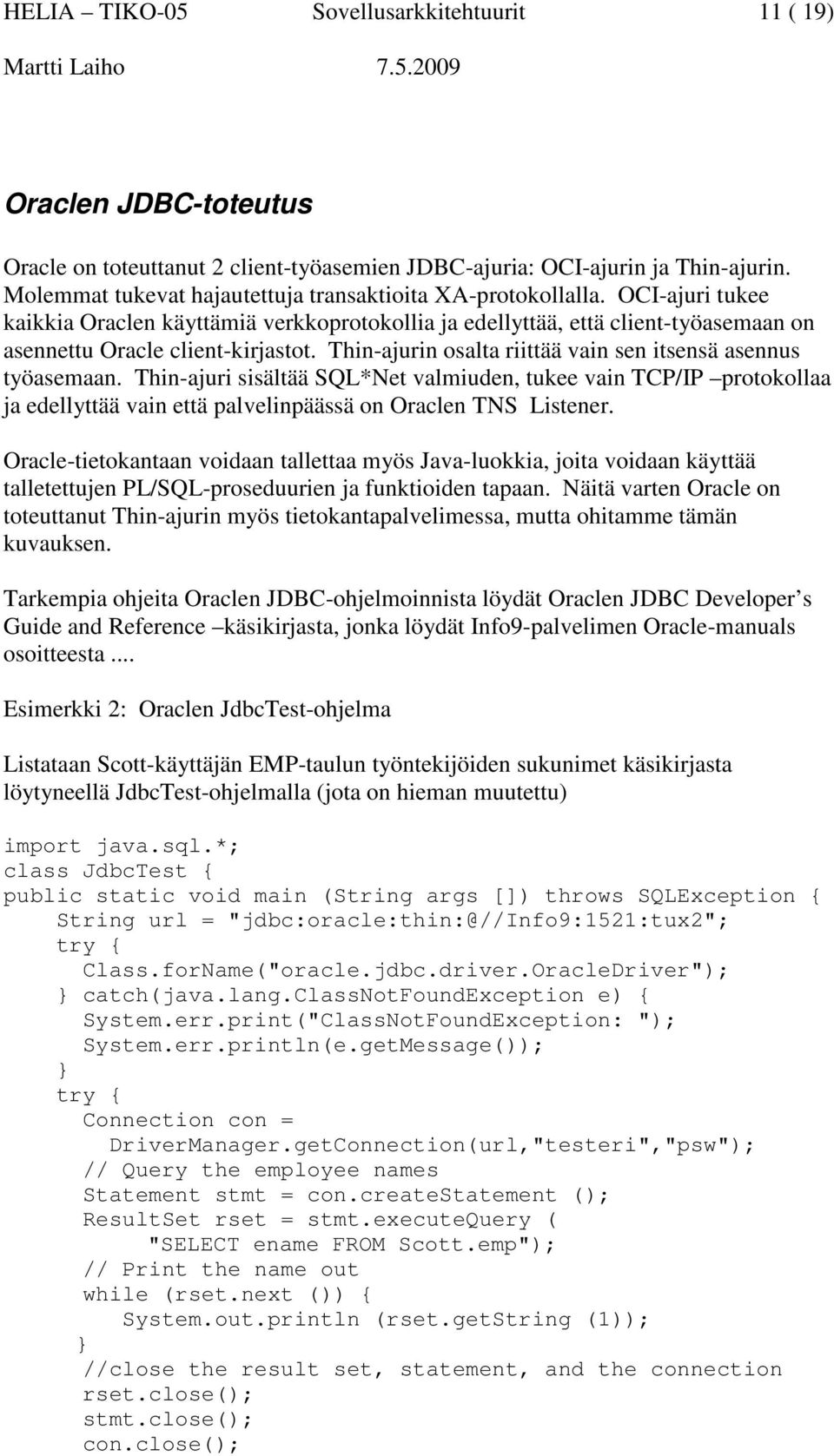 Thin-ajurin osalta riittää vain sen itsensä asennus työasemaan. Thin-ajuri sisältää SQL*Net valmiuden, tukee vain TCP/IP protokollaa ja edellyttää vain että palvelinpäässä on Oraclen TNS Listener.