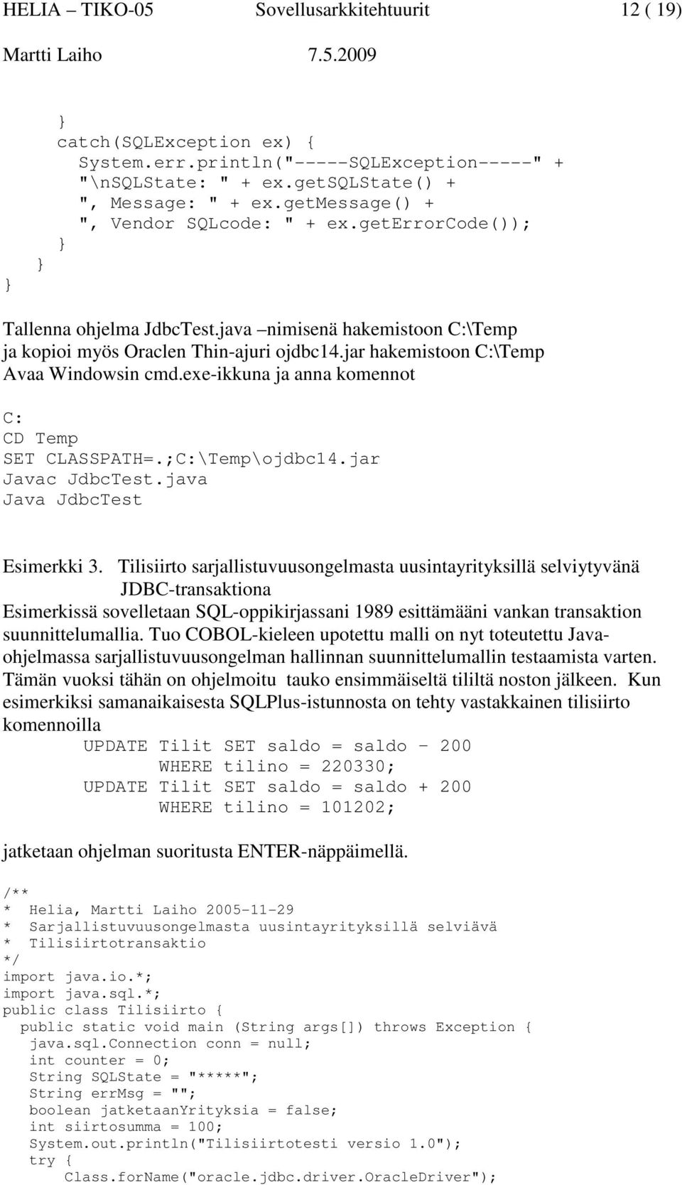 jar hakemistoon C:\Temp Avaa Windowsin cmd.exe-ikkuna ja anna komennot C: CD Temp SET CLASSPATH=.;C:\Temp\ojdbc14.jar Javac JdbcTest.java Java JdbcTest Esimerkki 3.