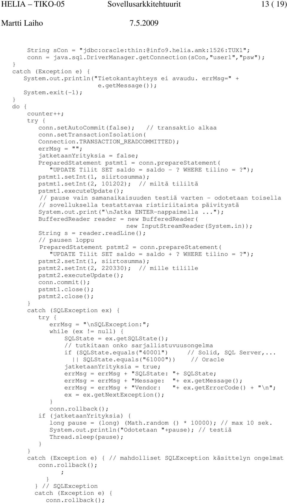 setautocommit(false); // transaktio alkaa conn.settransactionisolation( Connection.TRANSACTION_READCOMMITTED); errmsg = ""; jatketaanyrityksia = false; PreparedStatement pstmt1 = conn.