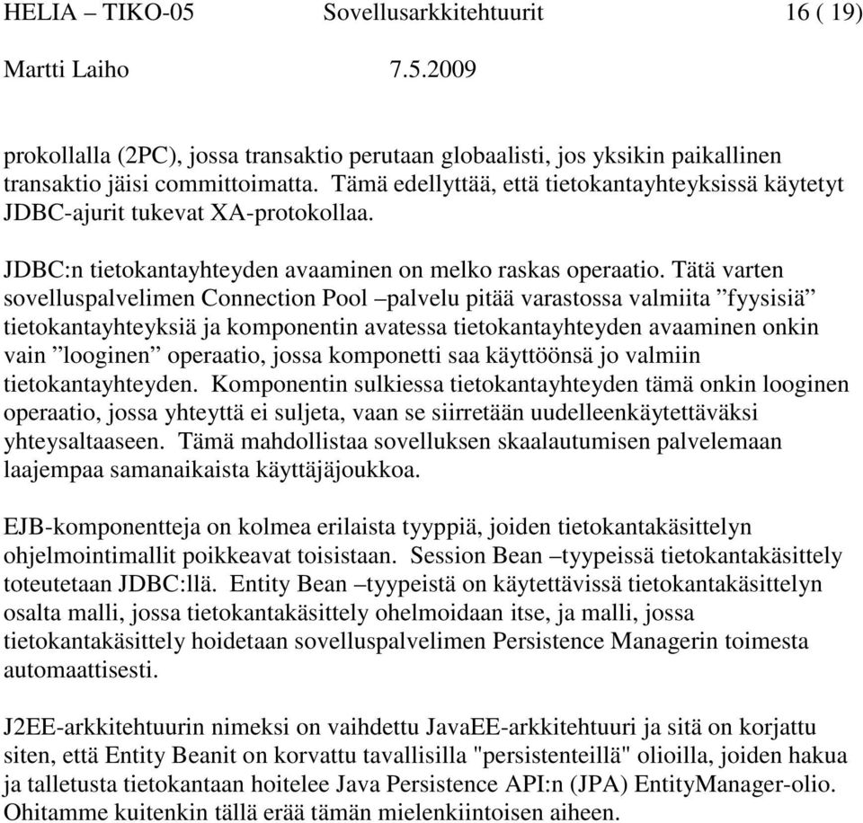 Tätä varten sovelluspalvelimen Connection Pool palvelu pitää varastossa valmiita fyysisiä tietokantayhteyksiä ja komponentin avatessa tietokantayhteyden avaaminen onkin vain looginen operaatio, jossa