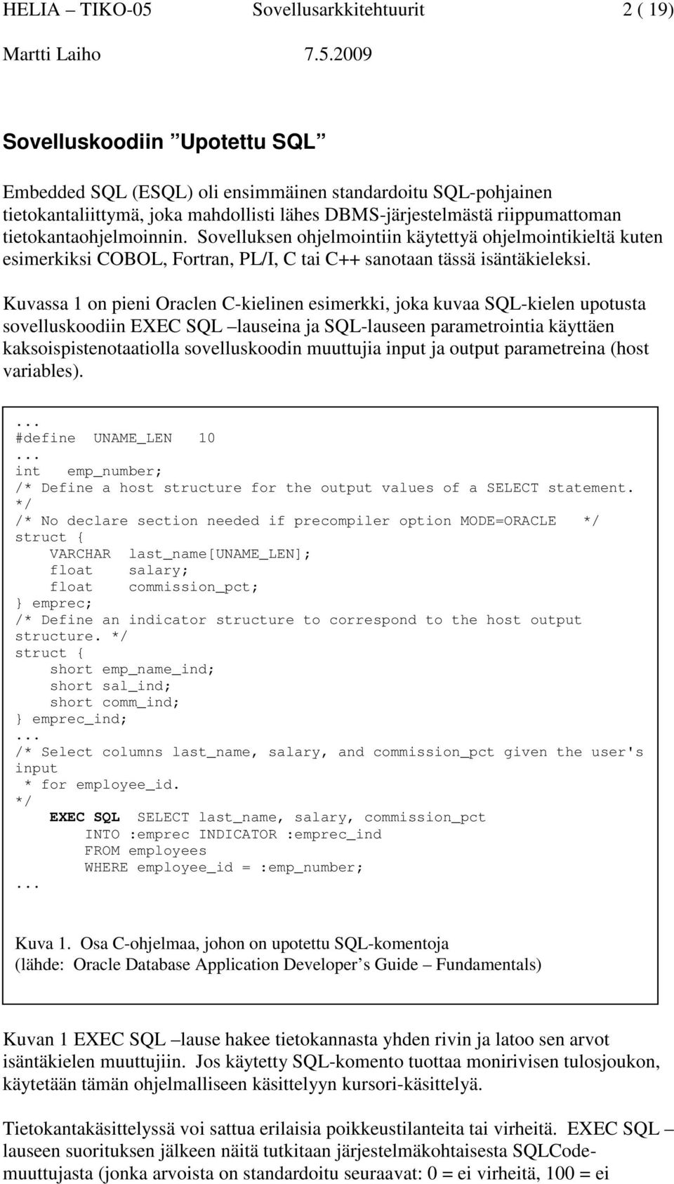 Kuvassa 1 on pieni Oraclen C-kielinen esimerkki, joka kuvaa SQL-kielen upotusta sovelluskoodiin EXEC SQL lauseina ja SQL-lauseen parametrointia käyttäen kaksoispistenotaatiolla sovelluskoodin