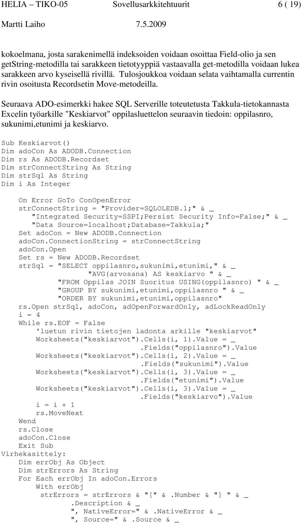 Seuraava ADO-esimerkki hakee SQL Serverille toteutetusta Takkula-tietokannasta Excelin työarkille "Keskiarvot" oppilasluettelon seuraavin tiedoin: oppilasnro, sukunimi,etunimi ja keskiarvo.