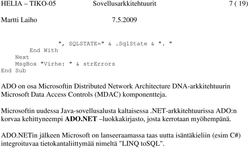 Microsoft Data Access Controls (MDAC) komponentteja. Microsoftin uudessa Java-sovellusalusta kaltaisessa.