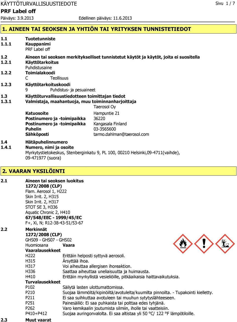 3 Käyttöturvallisuustiedotteen toimittajan tiedot 1.3.1 Valmistaja, maahantuoja, muu toiminnanharjoittaja Taerosol Oy Katuosoite Hampuntie 21 Postinumero ja toimipaikka 36220 Postinumero ja