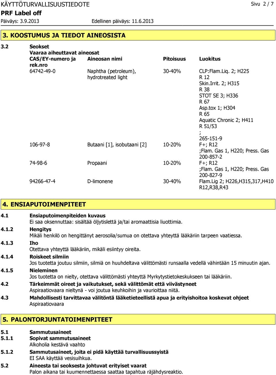 tox 1; H304 R 65 Aquatic Chronic 2; H411 R 51/53 ; 2651519 106978 Butaani [1], isobutaani [2] 1020% F+; R12 ;Flam. Gas 1, H220; Press. Gas 2008572 74986 Propaani 1020% F+; R12 ;Flam.