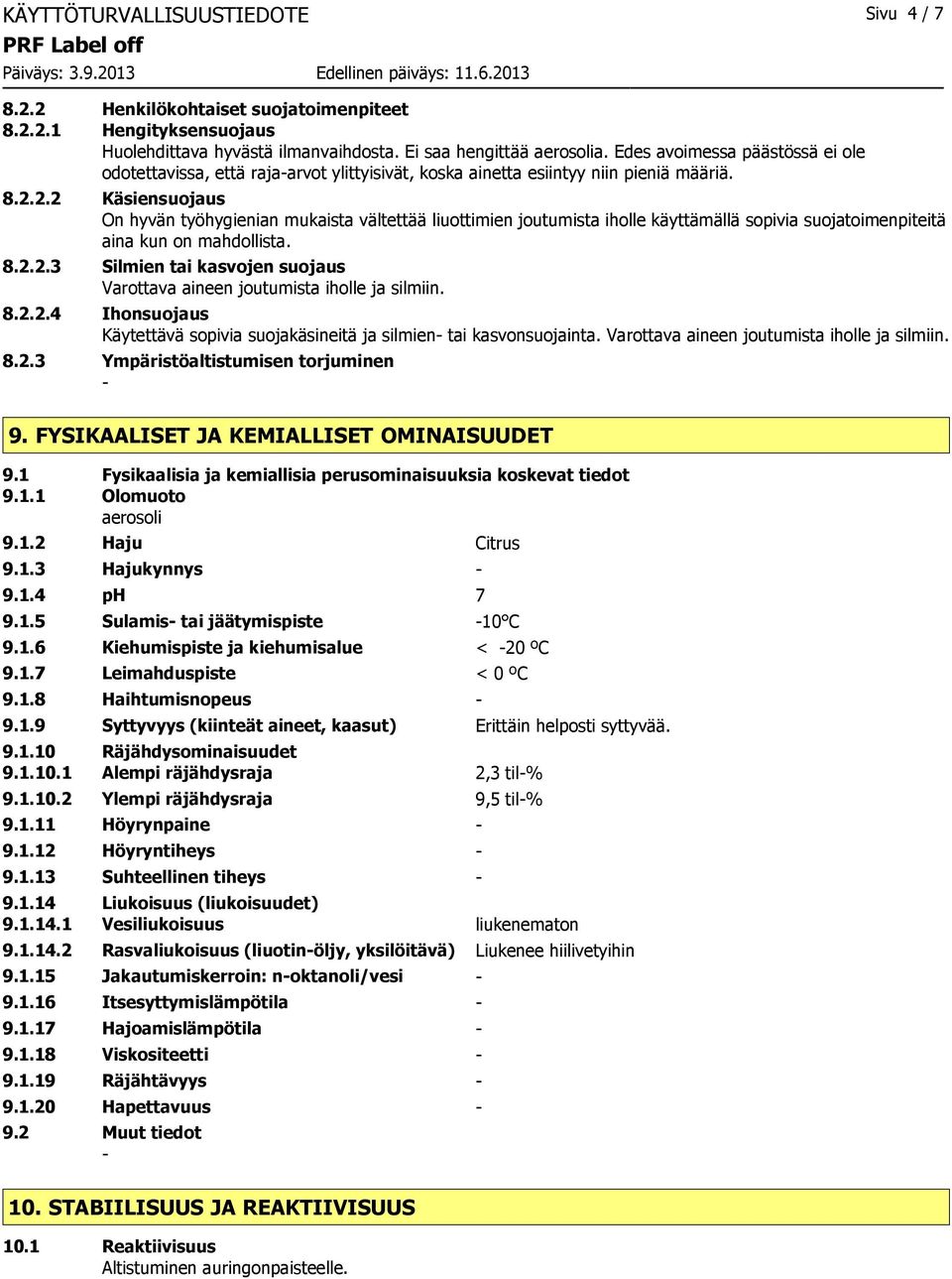 2.2 Käsiensuojaus On hyvän työhygienian mukaista vältettää liuottimien joutumista iholle käyttämällä sopivia suojatoimenpiteitä aina kun on mahdollista. 8.2.2.3 Silmien tai kasvojen suojaus Varottava aineen joutumista iholle ja silmiin.