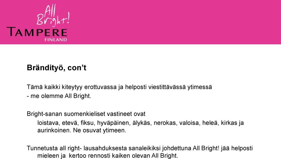 Bright-sanan suomenkieliset vastineet ovat loistava, etevä, fiksu, hyväpäinen, älykäs, nerokas,