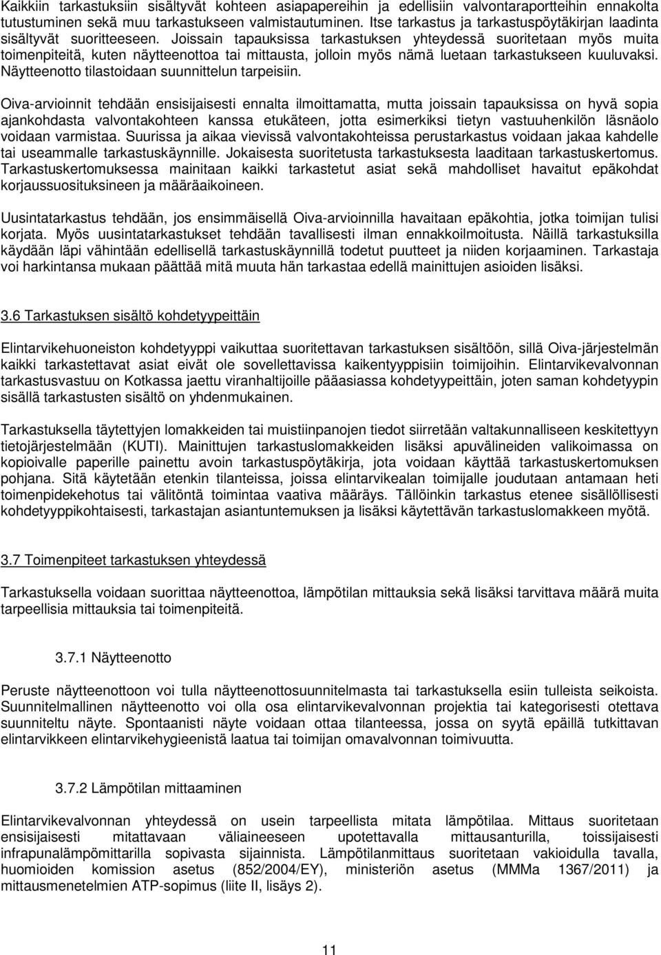 Joissain tapauksissa tarkastuksen yhteydessä suoritetaan myös muita toimenpiteitä, kuten näytteenottoa tai mittausta, jolloin myös nämä luetaan tarkastukseen kuuluvaksi.