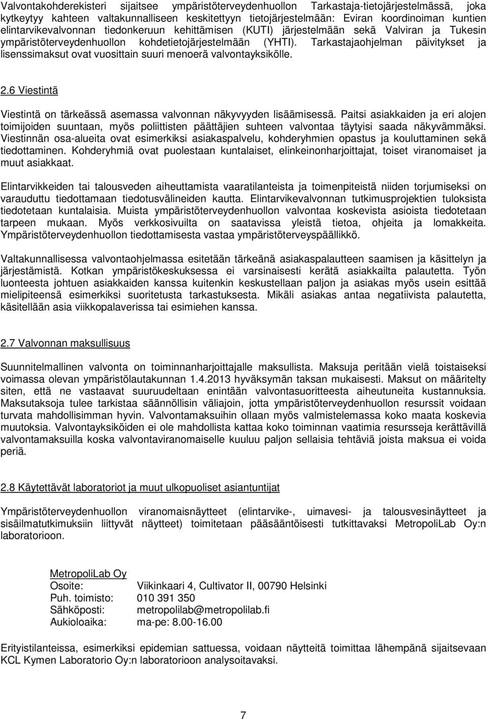 Tarkastajaohjelman päivitykset ja lisenssimaksut ovat vuosittain suuri menoerä valvontayksikölle. 2.6 Viestintä Viestintä on tärkeässä asemassa valvonnan näkyvyyden lisäämisessä.