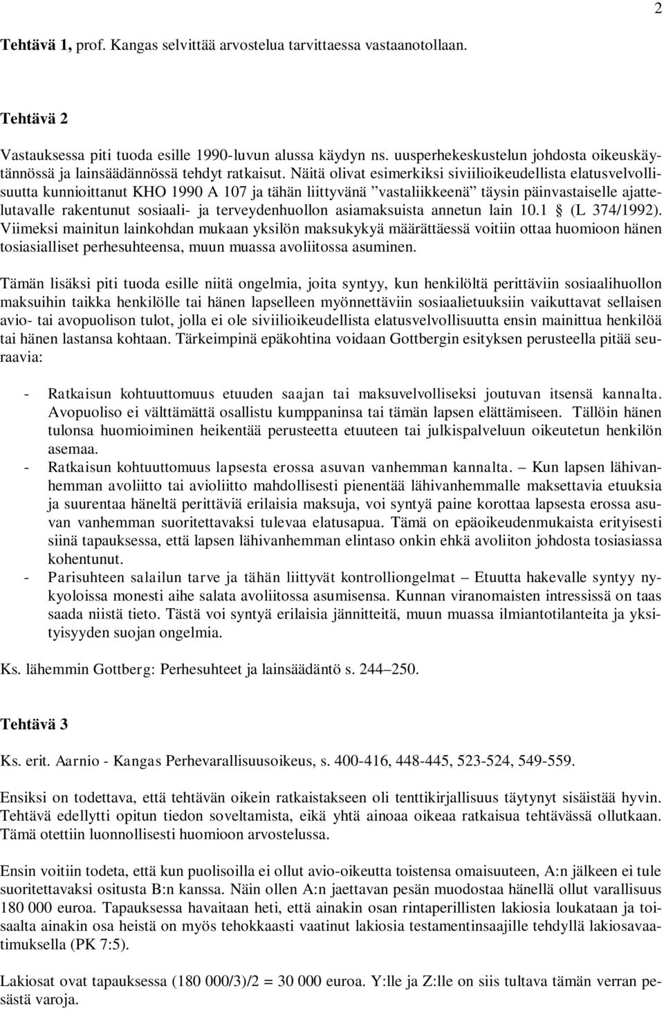 Näitä olivat esimerkiksi siviilioikeudellista elatusvelvollisuutta kunnioittanut KHO 1990 A 107 ja tähän liittyvänä vastaliikkeenä täysin päinvastaiselle ajattelutavalle rakentunut sosiaali- ja