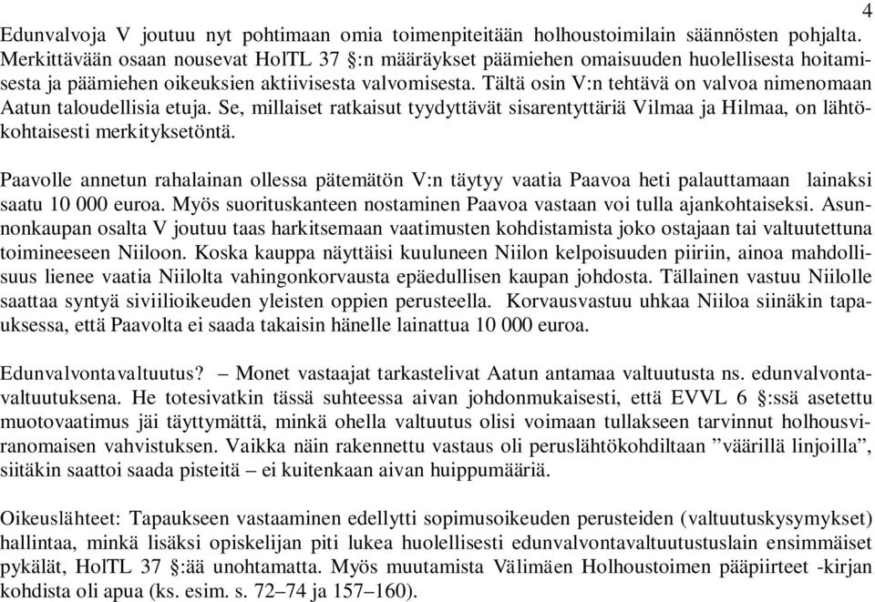 Tältä osin V:n tehtävä on valvoa nimenomaan Aatun taloudellisia etuja. Se, millaiset ratkaisut tyydyttävät sisarentyttäriä Vilmaa ja Hilmaa, on lähtökohtaisesti merkityksetöntä.