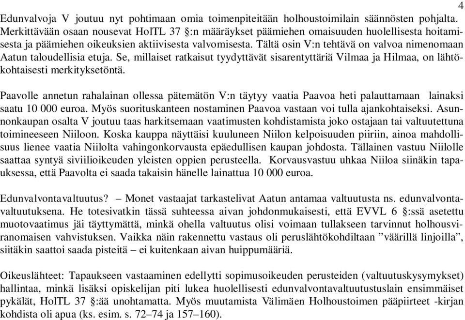 Tältä osin V:n tehtävä on valvoa nimenomaan Aatun taloudellisia etuja. Se, millaiset ratkaisut tyydyttävät sisarentyttäriä Vilmaa ja Hilmaa, on lähtökohtaisesti merkityksetöntä.