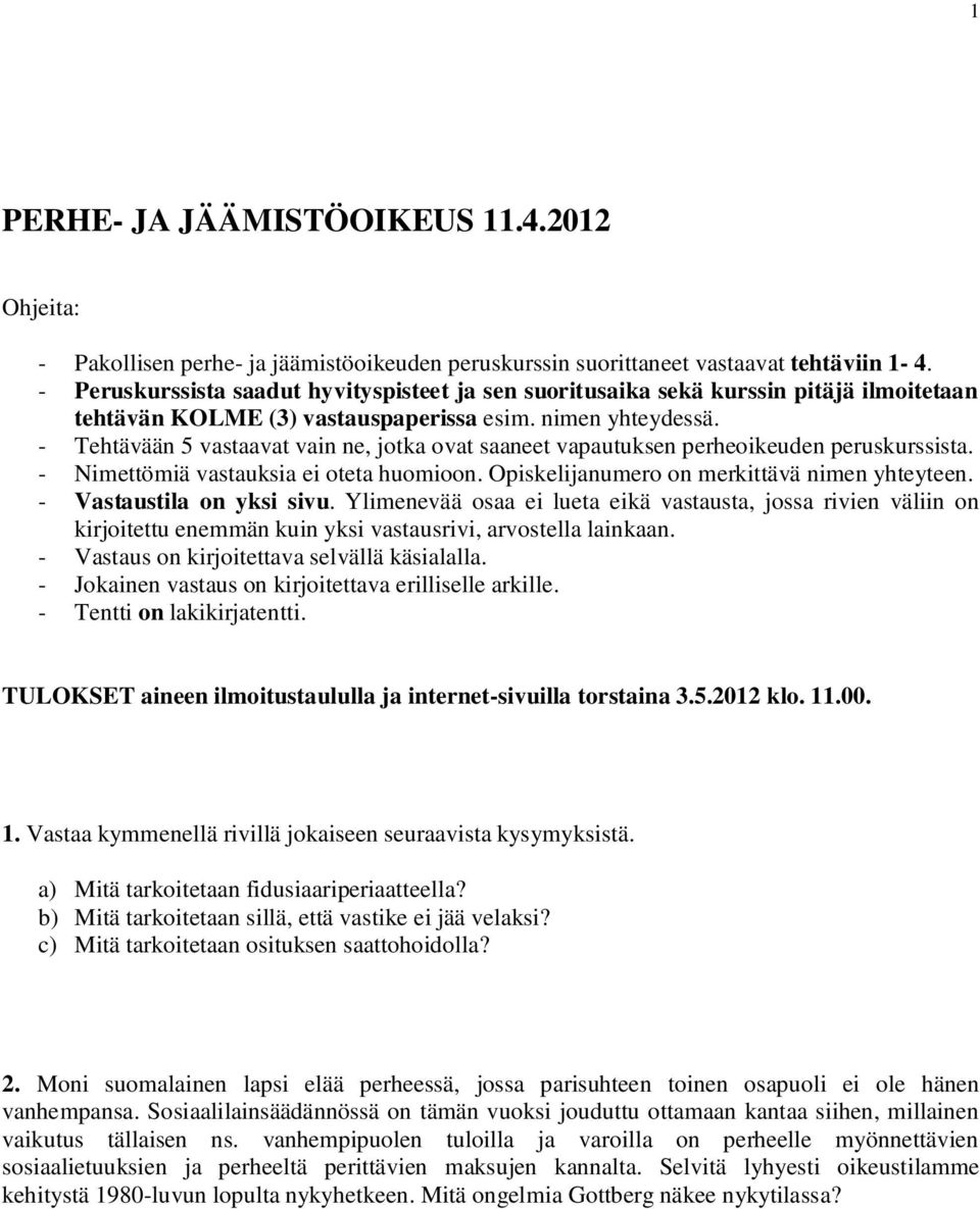 - Tehtävään 5 vastaavat vain ne, jotka ovat saaneet vapautuksen perheoikeuden peruskurssista. - Nimettömiä vastauksia ei oteta huomioon. Opiskelijanumero on merkittävä nimen yhteyteen.