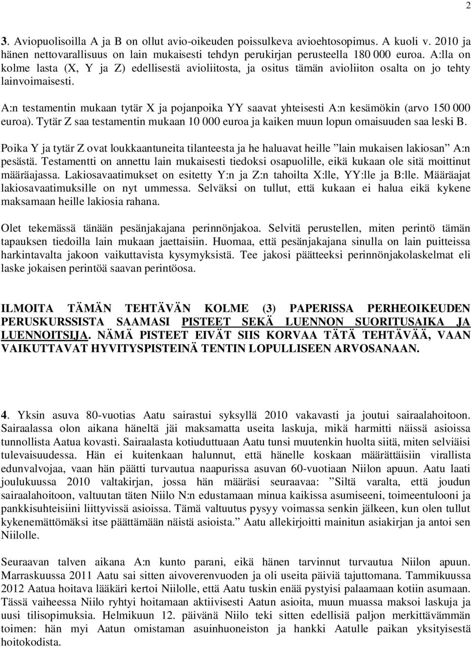 A:n testamentin mukaan tytär X ja pojanpoika YY saavat yhteisesti A:n kesämökin (arvo 150 000 euroa). Tytär Z saa testamentin mukaan 10 000 euroa ja kaiken muun lopun omaisuuden saa leski B.