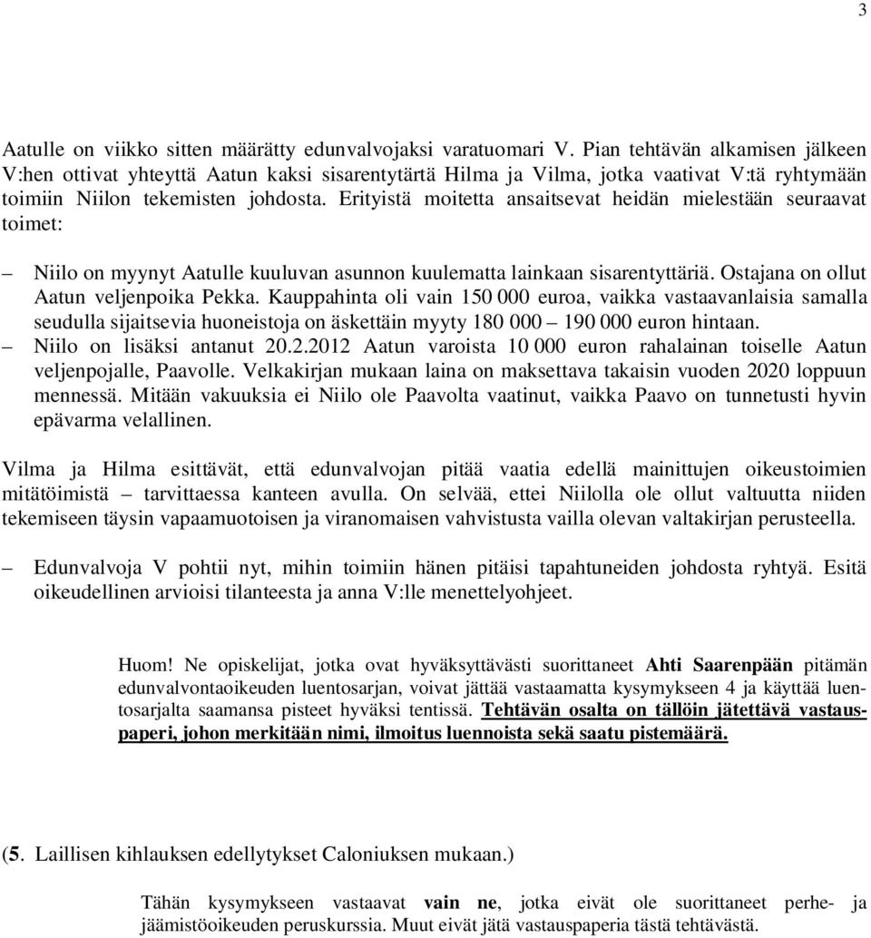 Erityistä moitetta ansaitsevat heidän mielestään seuraavat toimet: Niilo on myynyt Aatulle kuuluvan asunnon kuulematta lainkaan sisarentyttäriä. Ostajana on ollut Aatun veljenpoika Pekka.