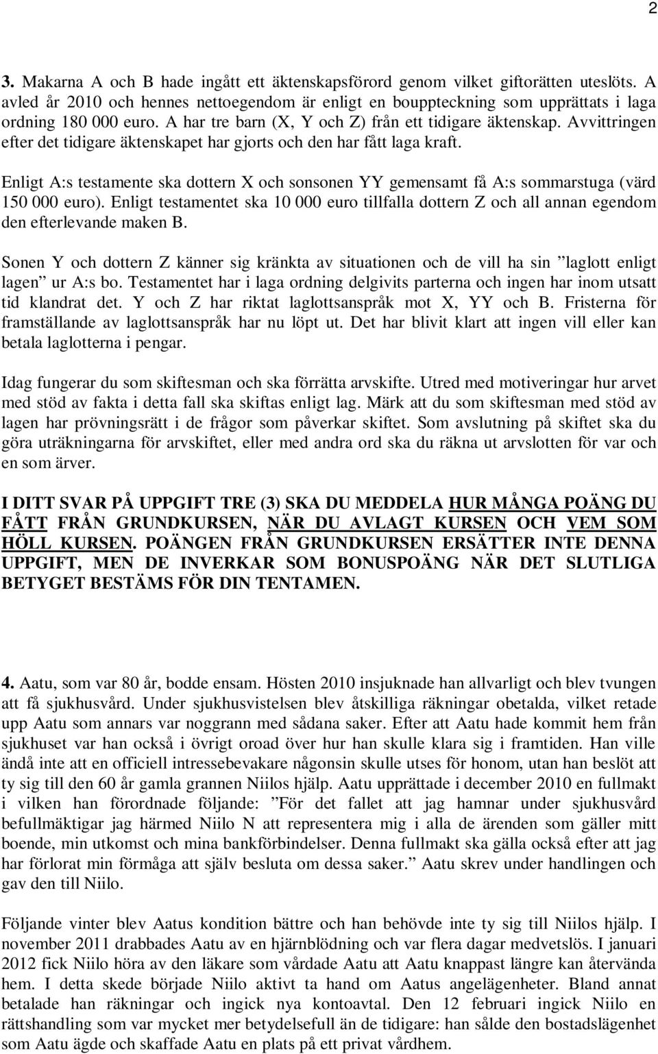 Enligt A:s testamente ska dottern X och sonsonen YY gemensamt få A:s sommarstuga (värd 150 000 euro).