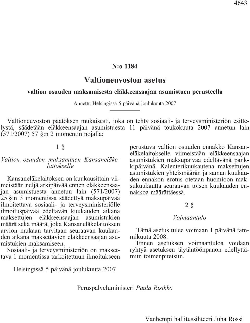 viimeistään neljä arkipäivää ennen eläkkeensaajan asumistuesta annetun lain (571/2007) 25 :n 3 momentissa säädettyä maksupäivää ilmoitettava sosiaali- ja terveysministeriölle ilmoituspäivää edeltävän