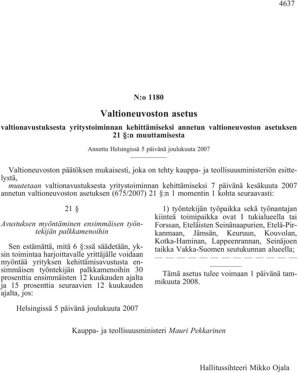 seuraavasti: 21 Avustuksen myöntäminen ensimmäisen työntekijän palkkamenoihin Sen estämättä, mitä 6 :ssä säädetään, yksin toimintaa harjoittavalle yrittäjälle voidaan myöntää yrityksen