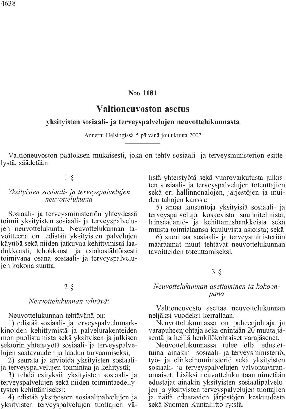 Neuvottelukunnan tavoitteena on edistää yksityisten palvelujen käyttöä sekä niiden jatkuvaa kehittymistä laadukkaasti, tehokkaasti ja asiakaslähtöisesti toimivana osana sosiaali- ja terveyspalvelujen