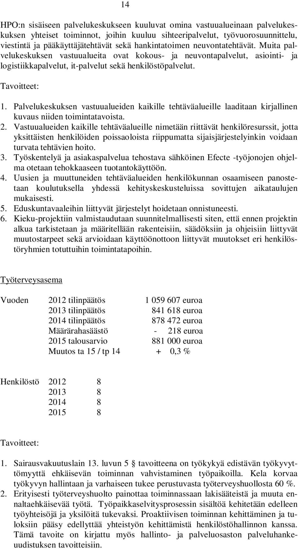 Palvelukeskuksen vastuualueiden kaikille tehtäväalueille laaditaan kirjallinen kuvaus niiden toimintatavoista. 2.