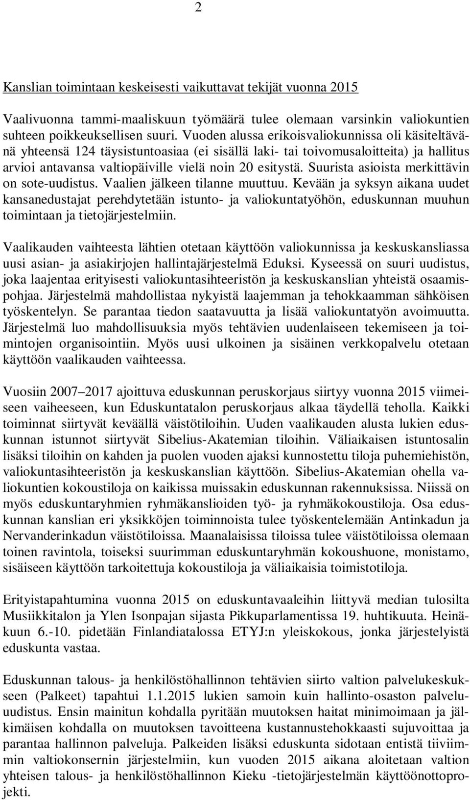 Suurista asioista merkittävin on sote-uudistus. Vaalien jälkeen tilanne muuttuu.