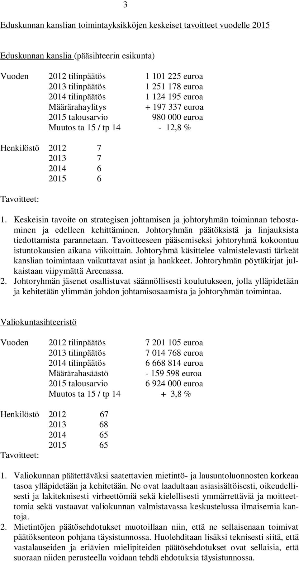 Keskeisin tavoite on strategisen johtamisen ja johtoryhmän toiminnan tehostaminen ja edelleen kehittäminen. Johtoryhmän päätöksistä ja linjauksista tiedottamista parannetaan.