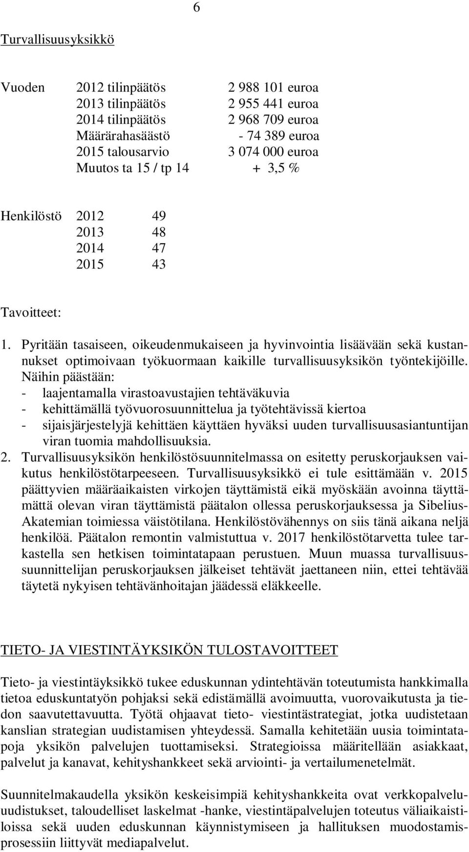 Pyritään tasaiseen, oikeudenmukaiseen ja hyvinvointia lisäävään sekä kustannukset optimoivaan työkuormaan kaikille turvallisuusyksikön työntekijöille.