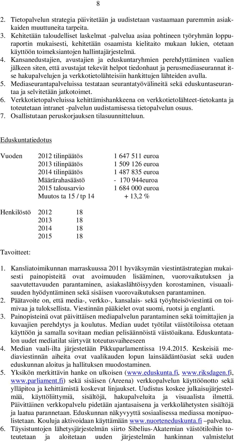 Kansanedustajien, avustajien ja eduskuntaryhmien perehdyttäminen vaalien jälkeen siten, että avustajat tekevät helpot tiedonhaut ja perusmediaseurannat itse hakupalvelujen ja verkkotietolähteisiin