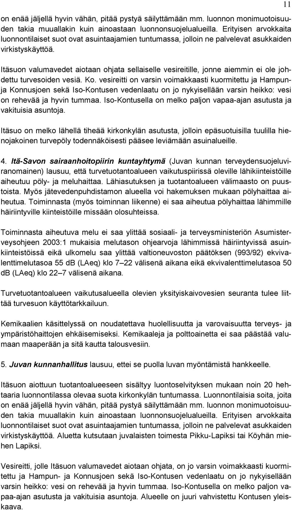 Itäsuon valumavedet aiotaan ohjata sellaiselle vesireitille, jonne aiemmin ei ole johdettu turvesoiden vesiä. Ko.