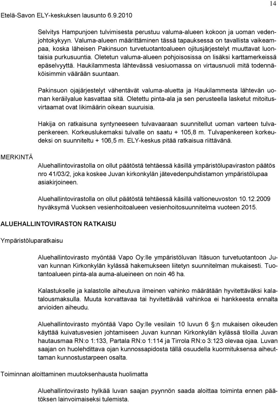 Oletetun valuma-alueen pohjoisosissa on lisäksi karttamerkeissä epäselvyyttä. Haukilammesta lähtevässä vesiuomassa on virtausnuoli mitä todennäköisimmin väärään suuntaan.