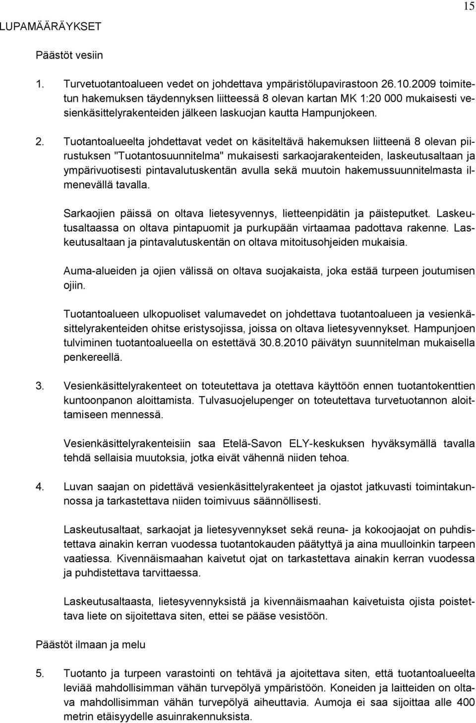 Tuotantoalueelta johdettavat vedet on käsiteltävä hakemuksen liitteenä 8 olevan piirustuksen "Tuotantosuunnitelma" mukaisesti sarkaojarakenteiden, laskeutusaltaan ja ympärivuotisesti