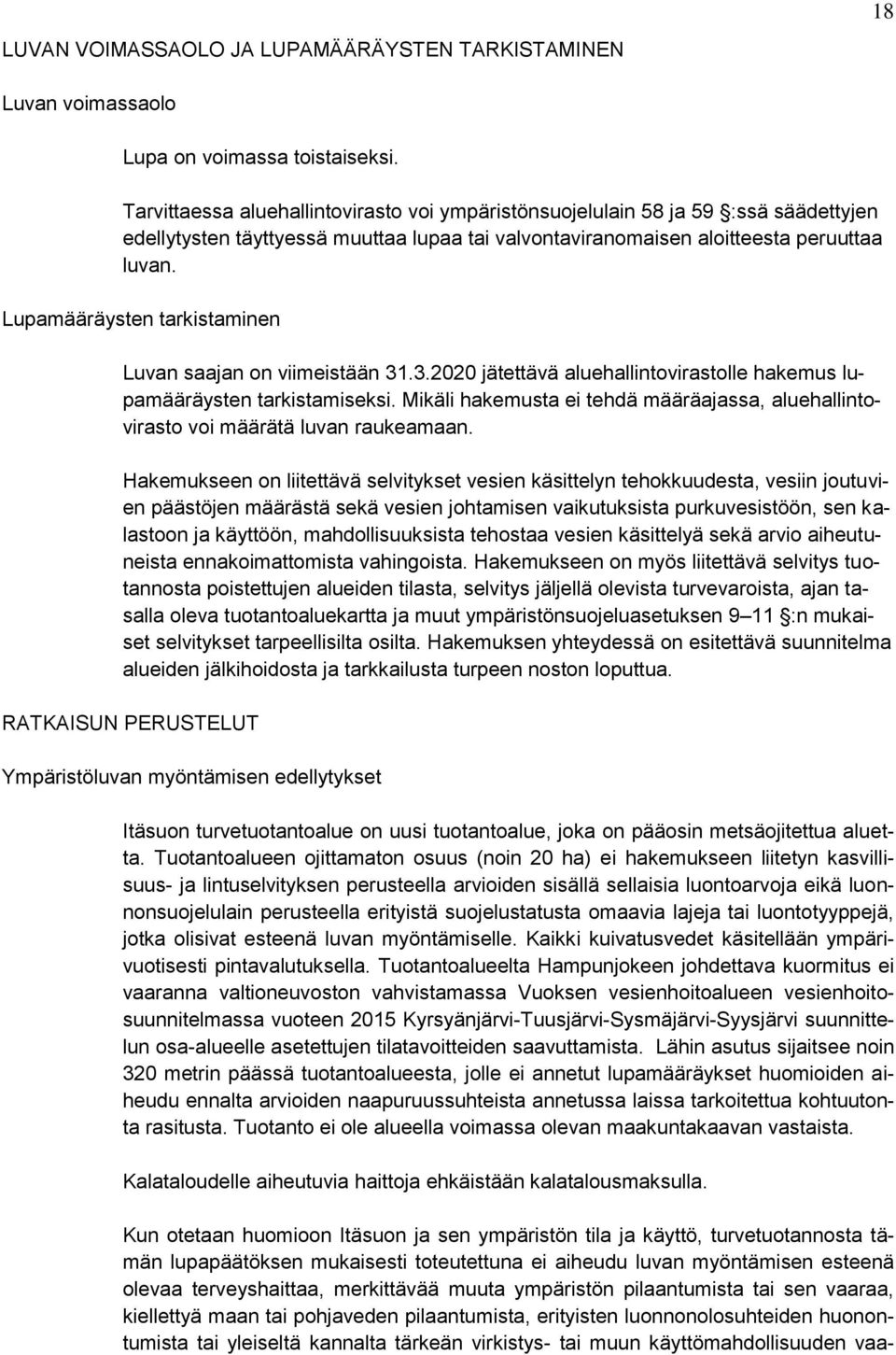 Lupamääräysten tarkistaminen Luvan saajan on viimeistään 31.3.2020 jätettävä aluehallintovirastolle hakemus lupamääräysten tarkistamiseksi.