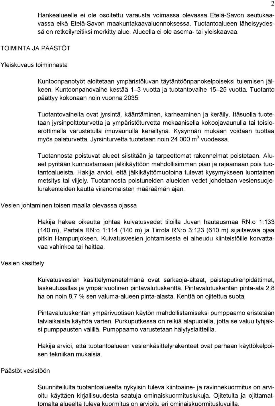 Kuntoonpanovaihe kestää 1 3 vuotta ja tuotantovaihe 15 25 vuotta. Tuotanto päättyy kokonaan noin vuonna 2035. Tuotantovaiheita ovat jyrsintä, kääntäminen, karheaminen ja keräily.