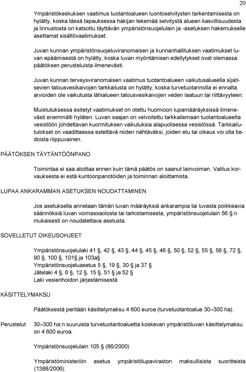 Juvan kunnan ympäristönsuojeluviranomaisen ja kunnanhallituksen vaatimukset luvan epäämisestä on hylätty, koska luvan myöntämisen edellytykset ovat olemassa päätöksen perusteluista ilmenevästi.