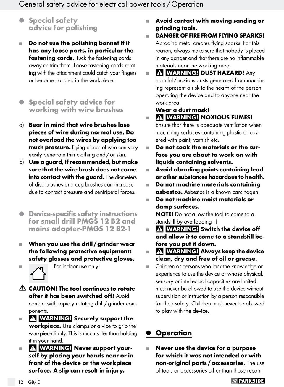 Q Special safety advice for working with wire brushes a) Bear in mind that wire brushes lose pieces of wire during normal use. Do not overload the wires by applying too much pressure.