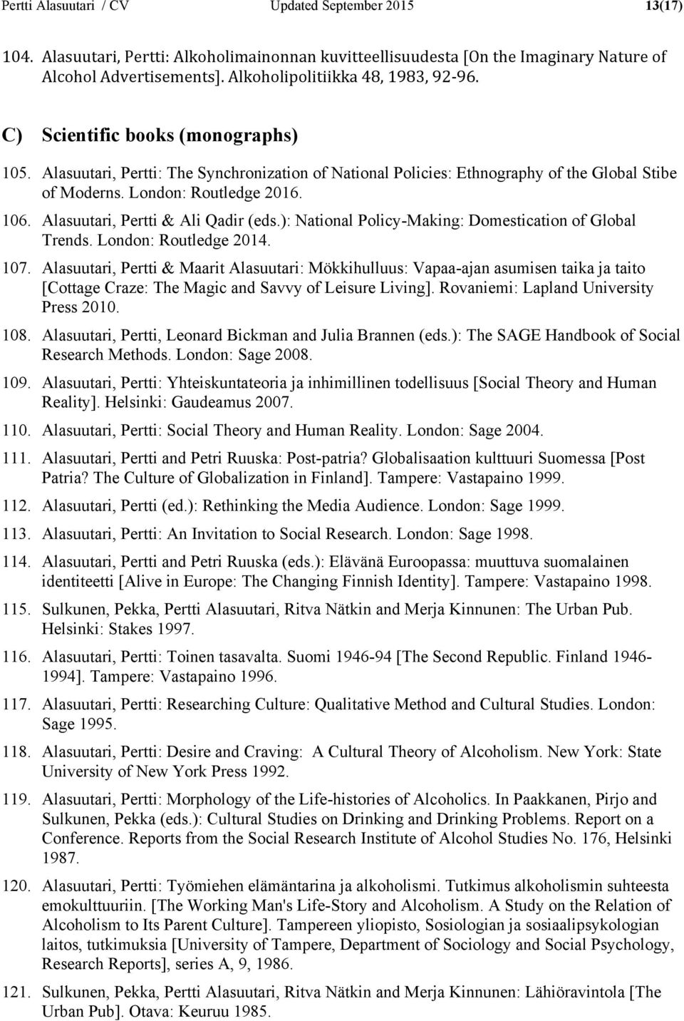 London: Routledge 2016. 106. Alasuutari, Pertti & Ali Qadir (eds.): National Policy-Making: Domestication of Global Trends. London: Routledge 2014. 107.