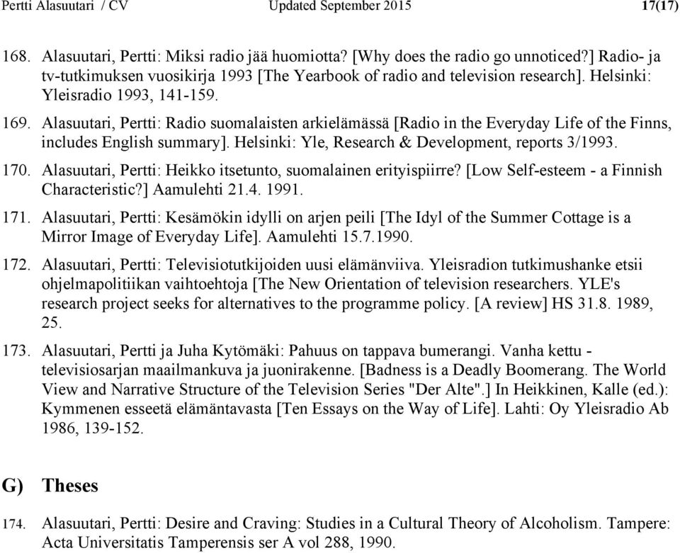 Alasuutari, Pertti: Radio suomalaisten arkielämässä [Radio in the Everyday Life of the Finns, includes English summary]. Helsinki: Yle, Research & Development, reports 3/1993. 170.