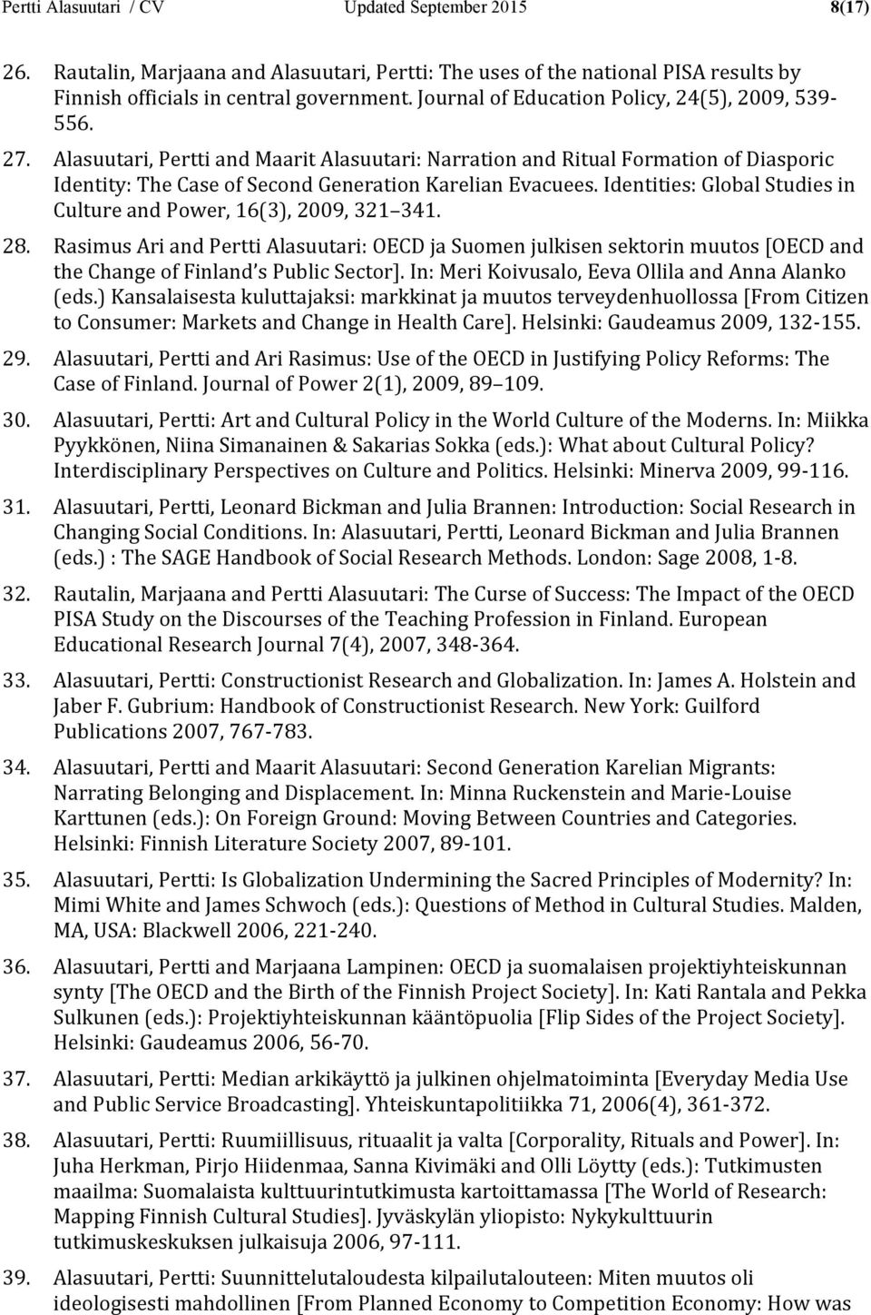 Identities: Global Studies in Culture and Power, 16(3), 2009, 321 341. 28. Rasimus Ari and Pertti Alasuutari: OECD ja Suomen julkisen sektorin muutos [OECD and the Change of Finland s Public Sector].